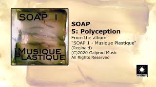 SOAP 1: Polyception (Musique Plastique Part 5)