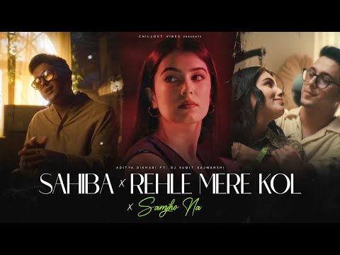 Sahiba x Samjho Na x Rehle Mere Kol - Full Version | Aditya Rikhari | Chillout Vibes