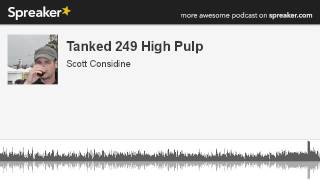 Tanked 249 High Pulp (part 2 of 6, made with Spreaker)