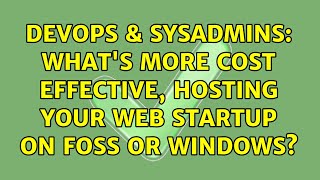 DevOps & SysAdmins: What's more cost effective, Hosting your web startup on Foss or Windows?
