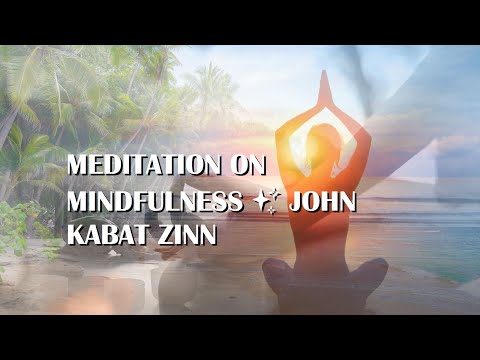 MEDITATION ON MINDFULNESS ✨ JOHN KABAT ZINN
