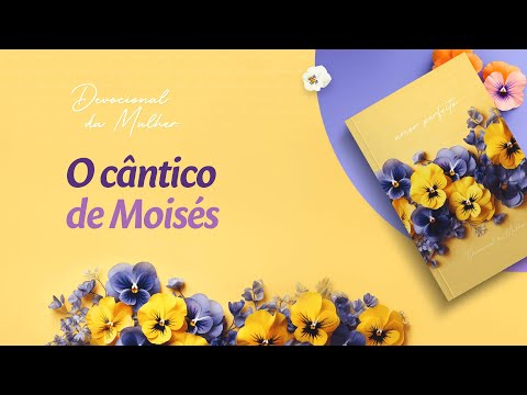 Devocional da Mulher: 27 de Fevereiro - O cântico de Moisés | Amor Perfeito