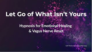 Let Go of What Isn’t Yours – Hypnosis for Emotional Healing & Vagus Nerve Reset