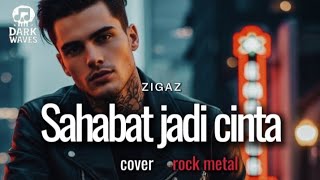 🎵Zigaz_Sahabat jadi cinta_(cover rock metal) 