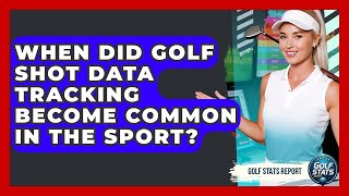 When Did Golf Shot Data Tracking Become Common in the Sport? - Golf Stats Report