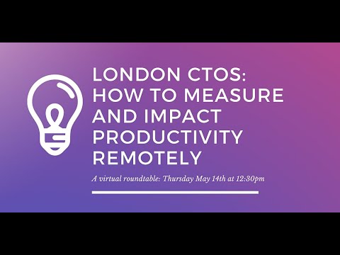 London CTOs Roundtable Virtual Meetup: How to measure and impact productivity remotely.