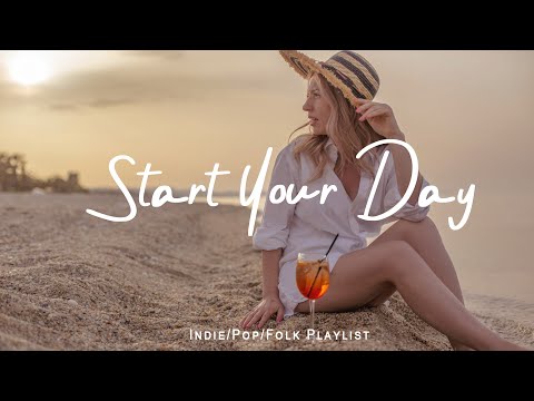 Start Your Day ✨ Chill music with positive feeling and energy | Indie/Pop/Folk/Acoustic Playlist