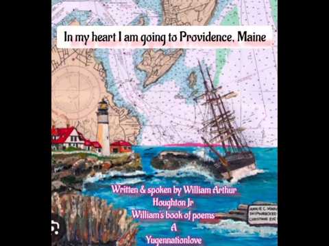 In my heart I am going to the Providence of Maine, written & spoken by William Arthur Houghton Jr,,