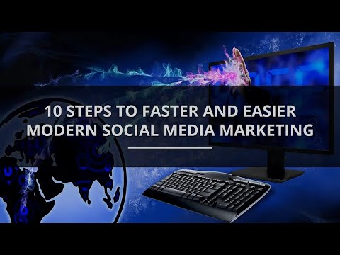 10 STEPS TO FASTER AND EASIER MODERN SOCIAL MEDIA MARKETING