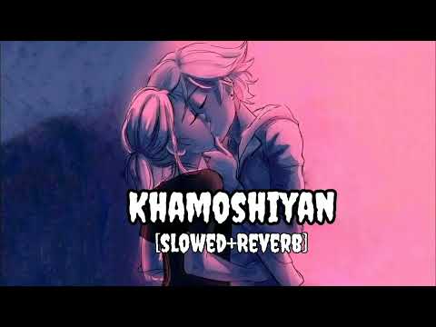 Khamoshiyan [slowed + reverb] - Arijit Singh | Indian LoFi song