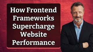 How Frontend Frameworks Supercharge Website Performance