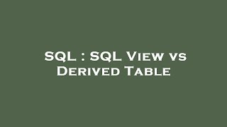 SQL : SQL View vs Derived Table