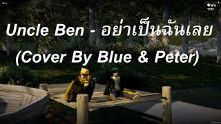 อย่าเป็นฉันเลย - Uncle Ben | Cover By Blue & Peter