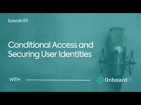 Conditional Access and Securing User Identities | OnboardIT Podcast - EP  3