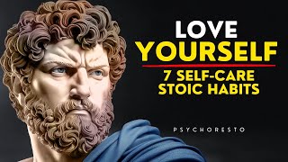 7 Self-Care Stoic Habits To LOVE YOURSELF - BECOME UNSTOPPABLE | STOICISM