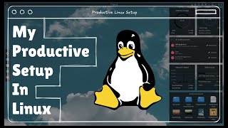 My Setup for Ultimate Productivity on Linux - 2025