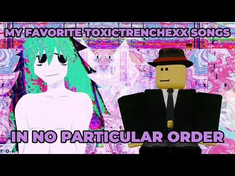 My FAVORITE TOXICTRENCHEXX SONGS in no particular order