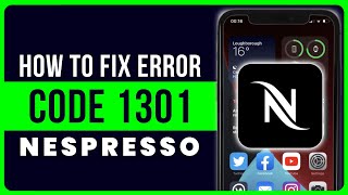 Nespresso App Error Code 1301: How to Fix Nespresso App Error Code 1301