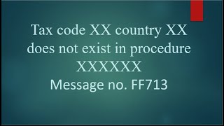 Std SAP Error || Message no. FF713 Tax code XX country XX does not exist in procedure XXXXXXX ||