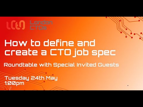 London CTOs How to define and create a CTO job spec May 24th - 1pm