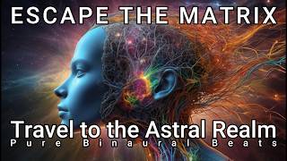 Astral Travel - Escape the Matrix into the Astral Realm with Pure Binaural Beats | Astral Body