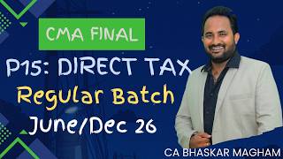 CMA FINAL | P15: DIRECT TAXATION | REGULAR BATCH | JUNE/DEC 2026 | CA BHASKAR MAGHAM
