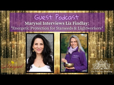 Guest Podcast - Energetic Protection for Starseeds and Lightworkers | With Marysol & Liz Findlay