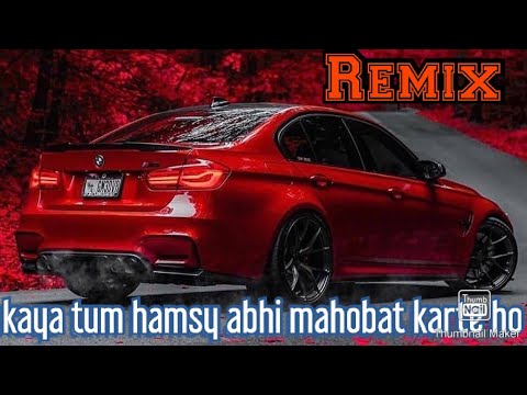 kaya tum hamsy abhi mahobat karty ho dj remix song 2021