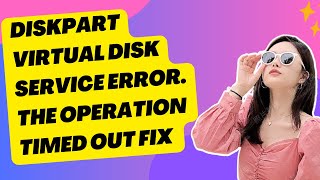 Diskpart Virtual Disk Service Error. The Operation Timed Out FIX In Windows 11/10