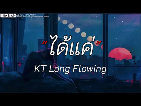 ได้แค่ - KT LONG FLOWING | คิดรอด / ในคืนที่ / ทรงอย่างแบด [เนื้อเพลง]