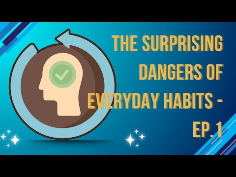 The Surprising Dangers of Everyday Habits - EP.1