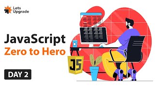JavaScript Zero to Hero | Day 2 | LetsUpgrade