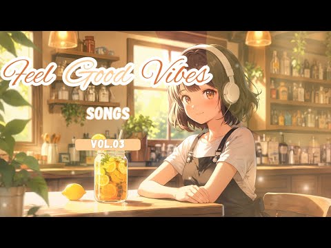 Feel Good Vibes Songs Vol.03 – Uplifting Music for a Positive Day | Relaxing & Happy Instrumentals