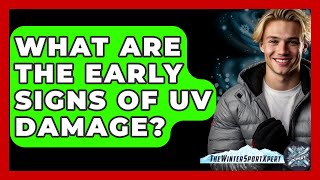 What Are The Early Signs Of UV Damage? - The Winter Sport Xpert