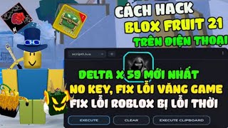 Cách Hack Blox Fruits 21 Trên Điện Thoại Update Delta X V59 Fix Mọi Lỗi Auto Farm, Tộc V4, Kata V2