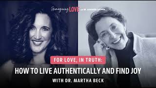 For Love, In Truth: How to Live Authentically and Find Joy with Dr. Martha Beck