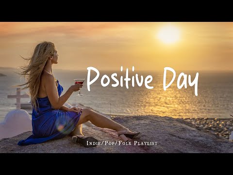 Positive Day 🎶✨ Gentle melodies for a peaceful day  | Best Indie/Pop/Folk/Acoustic Playlist