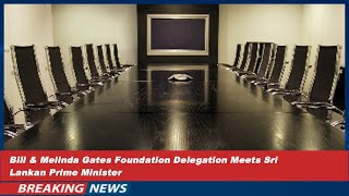 Gates Foundation Delegation Meets Sri Lankan PM: Key Development Talks