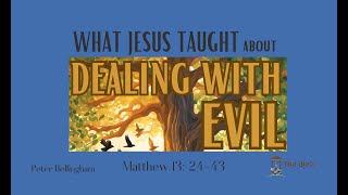 What Jesus taught about DEALING WITH EVIL (Matthew 13:24-43)