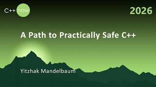 A Path to Practically Safe C++ - Yitzhak Mandelbaum - C++Now 2026