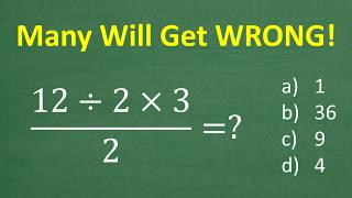 12 ÷ 2 × 3 over 2 = ? Many Will Get This SIMPLE Math problem Wrong!