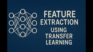 Feature Extraction Using transfer Learning Explained