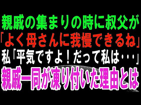 【スカッとする話】親戚の集まりで叔父「嫁ちゃん、嫁いびりしてくるお義母さんによく我慢できるね」私「平気ですよ！だって私は   」→親戚一同が凍りついたワケとは   最高のタイミングで復讐ができて