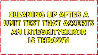Cleaning up after a unit test that asserts an IntegrityError is thrown