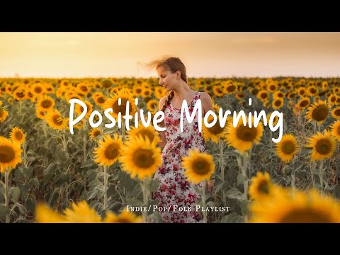 Positive Morning Playlist🌻 Make you feel positive and peaceful 🍃 | Best Indie/Pop/Folk/Acoustic