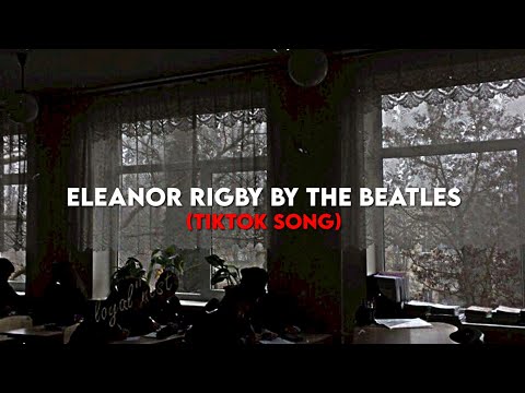 𝐸𝑙𝑒𝑎𝑛𝑜𝑟 𝑅𝑖𝑔𝑏𝑦 𝐵𝑦 𝑇ℎ𝑒 𝐵𝑒𝑎𝑡𝑙𝑒𝑠 "look at all the lonely people" (Tiktok Song)