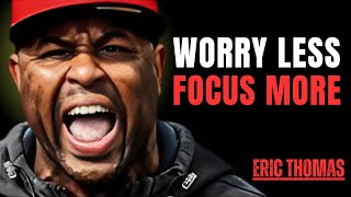 WORRY LESS FOCUS MORE\\BEST MOTIVATION SPEECH BY ERIC THOMAS