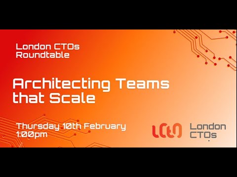 London CTO Roundtable: Architecting Teams that Scale Thursday 10th Febuary 1pm