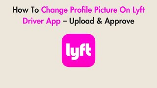 How To Change Profile Picture On Lyft Driver App – Upload & Approve