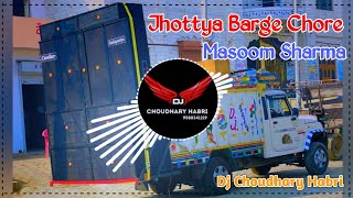 Jhottya Barge Chore Song Remix Dj Choudhary Habri || Masoom Sharma New Haryanvi Song Dj Remix 2024